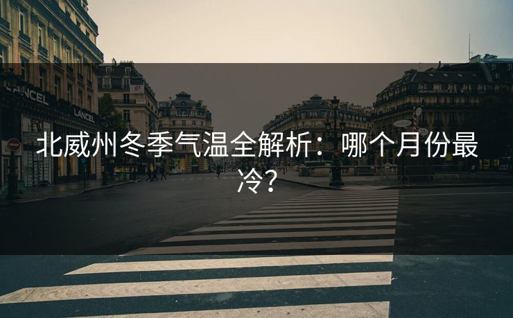 北威州冬季气温全解析：哪个月份最冷？