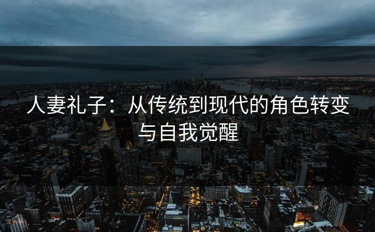 人妻礼子:从传统到现代的角色转变与自我觉醒
