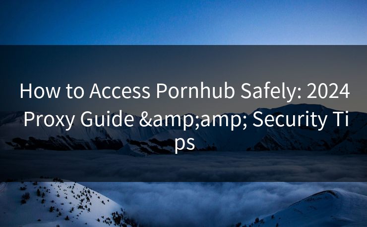 How to Access Pornhub Safely: 2024 Proxy Guide & Security Tips